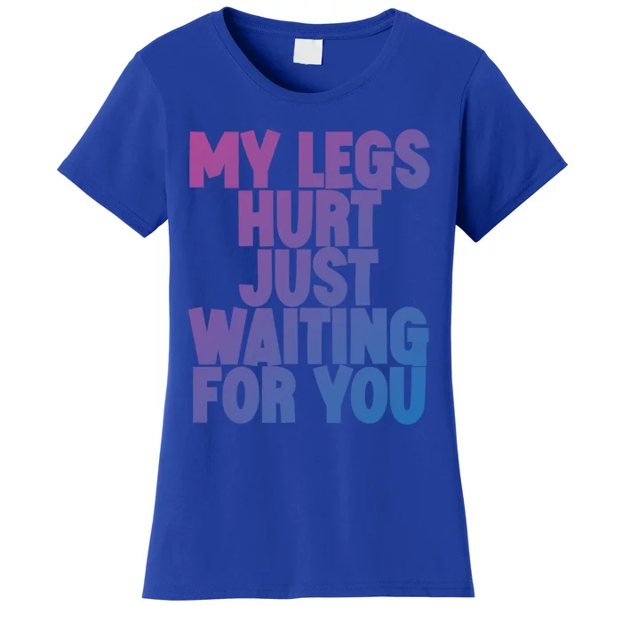 My Legs Hurt Just Waiting For You Gift Women's T-Shirt