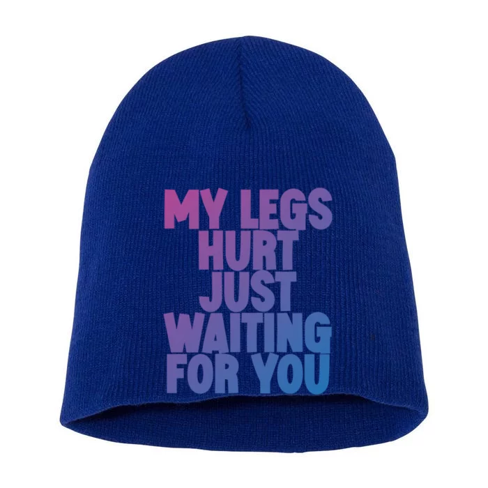 My Legs Hurt Just Waiting For You Gift Short Acrylic Beanie