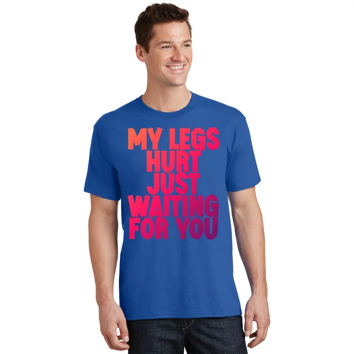 My Legs Hurt Just Waiting For You Gift T-Shirt