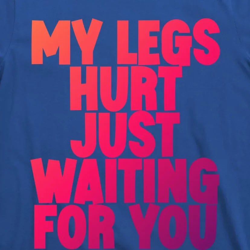 My Legs Hurt Just Waiting For You Gift T-Shirt