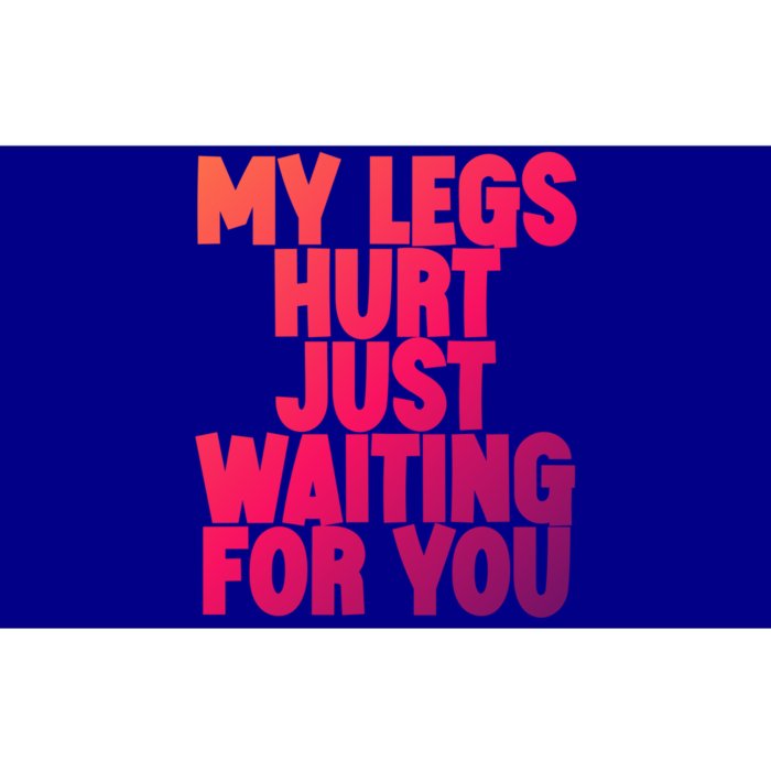 My Legs Hurt Just Waiting For You Gift Bumper Sticker