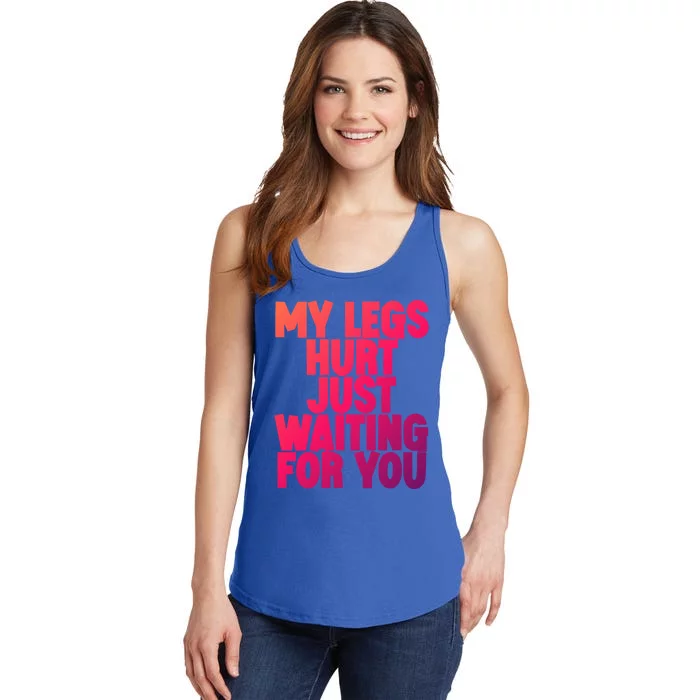 My Legs Hurt Just Waiting For You Gift Ladies Essential Tank