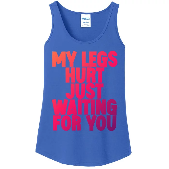 My Legs Hurt Just Waiting For You Gift Ladies Essential Tank