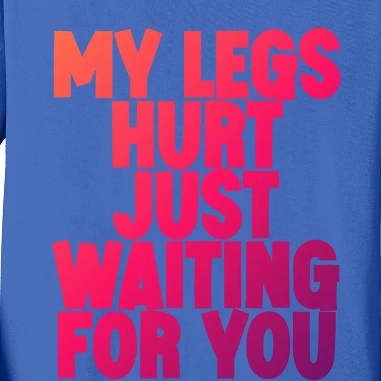 My Legs Hurt Just Waiting For You Gift Kids Long Sleeve Shirt