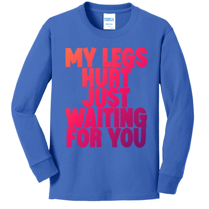 My Legs Hurt Just Waiting For You Gift Kids Long Sleeve Shirt