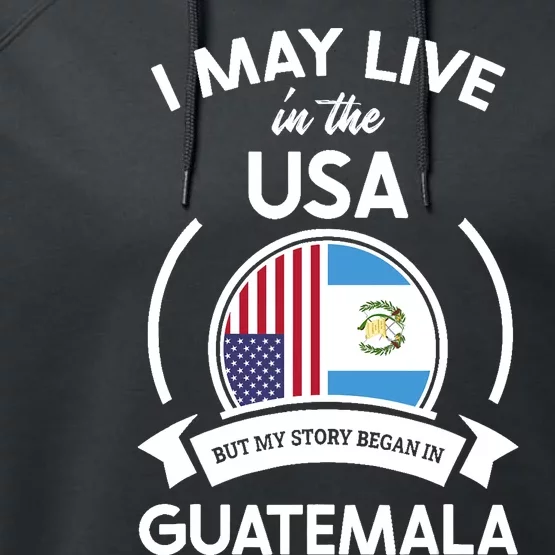 May Live In USA But My Story Began In Guatemala Flag Gift Performance Fleece Hoodie