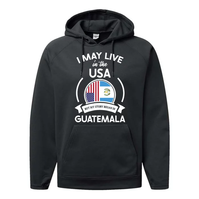 May Live In USA But My Story Began In Guatemala Flag Gift Performance Fleece Hoodie