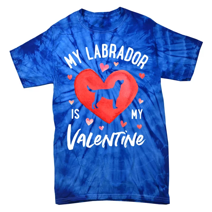 My Labrador Is My Valentine Valentine's Day Dog Lover Funny Gift Tie-Dye T-Shirt