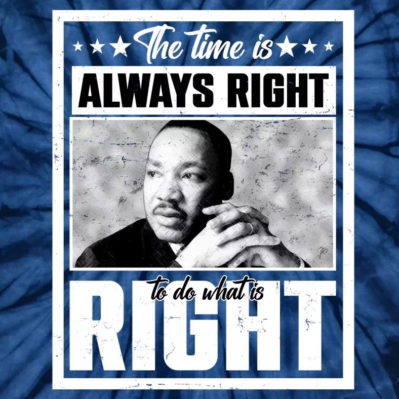 Martin Luther King Jr The Time Is Always Right To Do What Is Right Tie-Dye T-Shirt