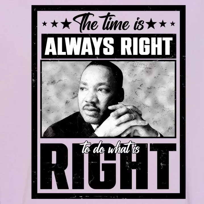 Martin Luther King Jr The Time Is Always Right To Do What Is Right Garment-Dyed Sweatshirt