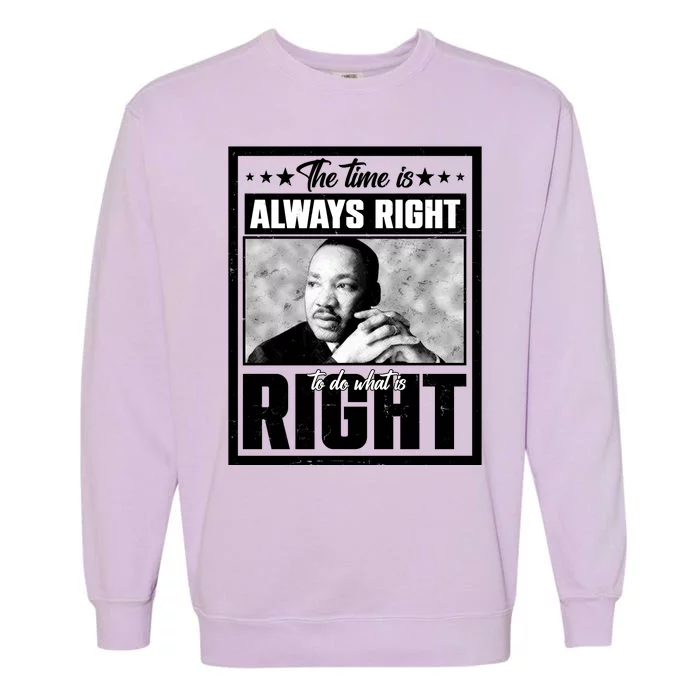 Martin Luther King Jr The Time Is Always Right To Do What Is Right Garment-Dyed Sweatshirt