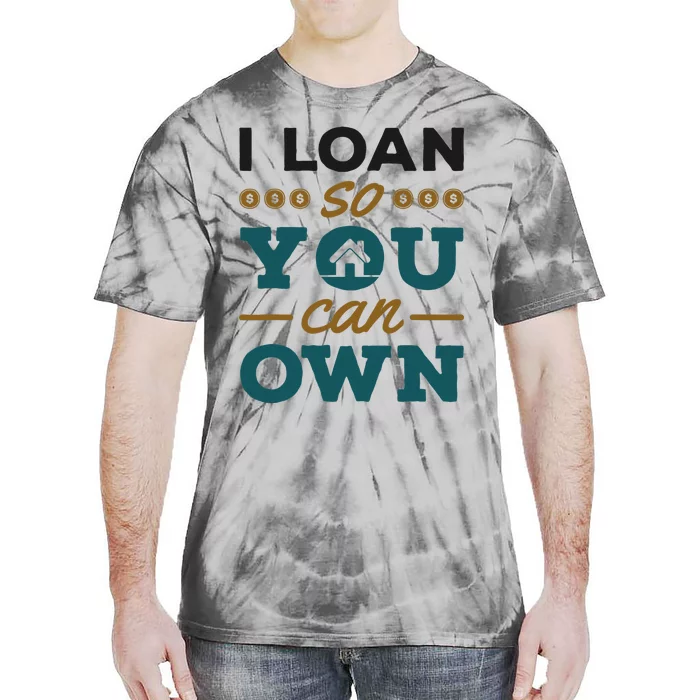 Mortgage Lender Loan Officer Broker I Loan So You Can Own Tie-Dye T-Shirt