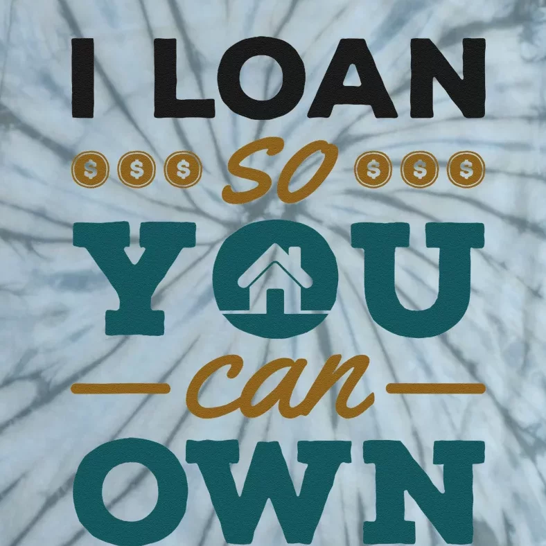 Mortgage Lender Loan Officer Broker I Loan So You Can Own Tie-Dye T-Shirt