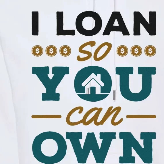 Mortgage Lender Loan Officer Broker I Loan So You Can Own Premium Hoodie