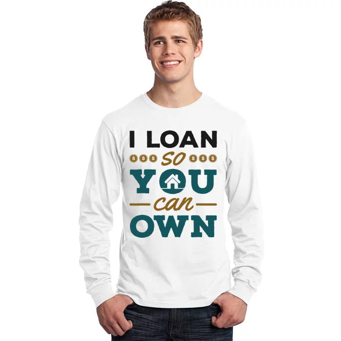 Mortgage Lender Loan Officer Broker I Loan So You Can Own Tall Long Sleeve T-Shirt