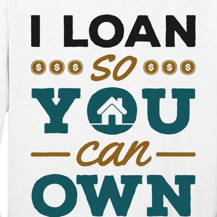 Mortgage Lender Loan Officer Broker I Loan So You Can Own Tall Long Sleeve T-Shirt