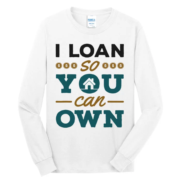 Mortgage Lender Loan Officer Broker I Loan So You Can Own Tall Long Sleeve T-Shirt