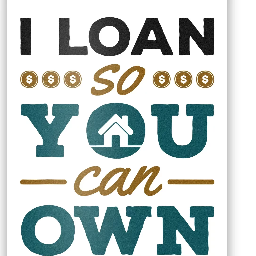 Mortgage Lender Loan Officer Broker I Loan So You Can Own Poster