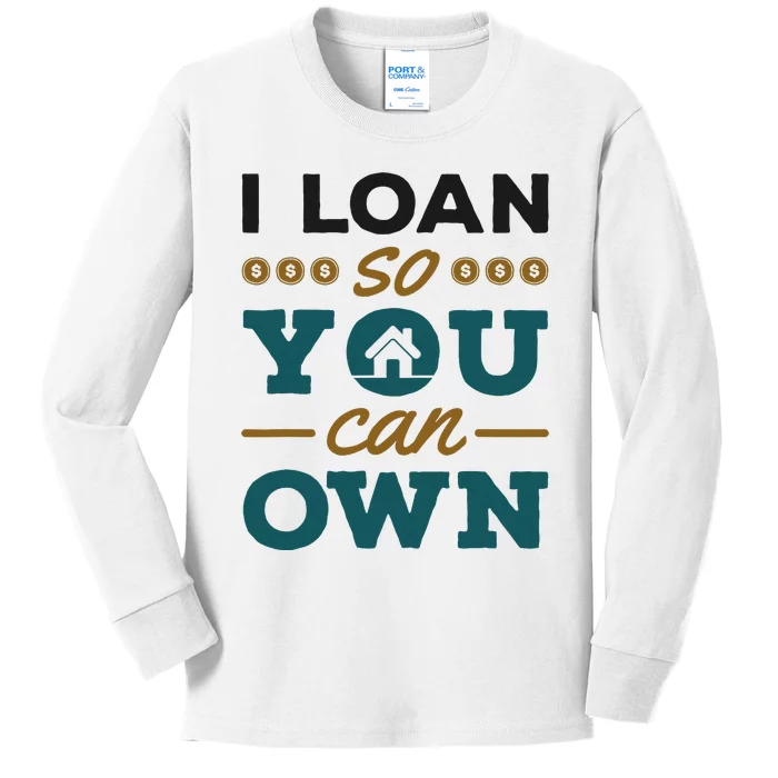 Mortgage Lender Loan Officer Broker I Loan So You Can Own Kids Long Sleeve Shirt