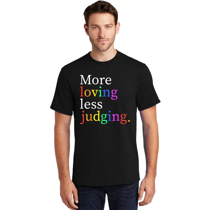 More Loving Less Judging Tall T-Shirt