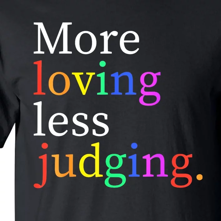 More Loving Less Judging Tall T-Shirt