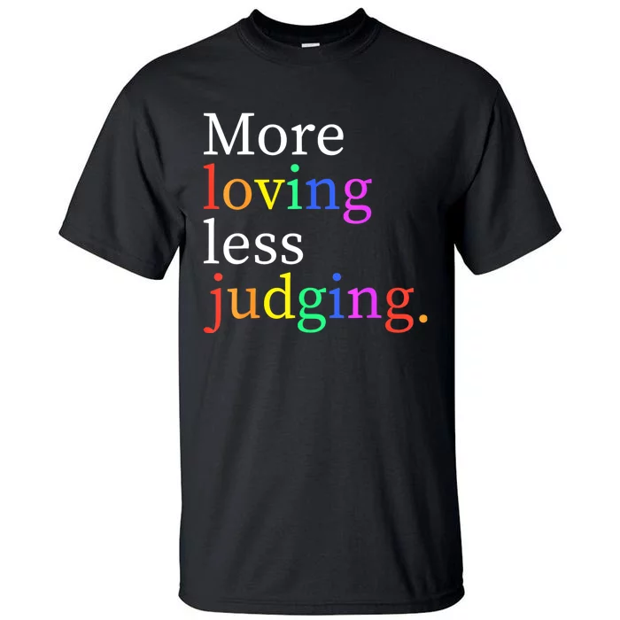 More Loving Less Judging Tall T-Shirt