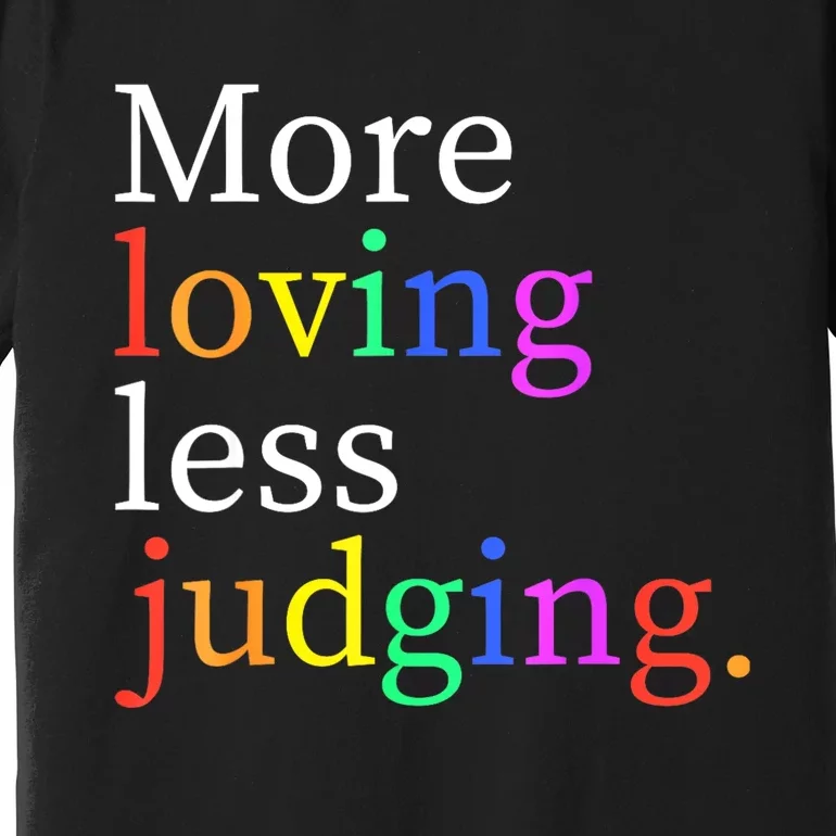 More Loving Less Judging Premium T-Shirt