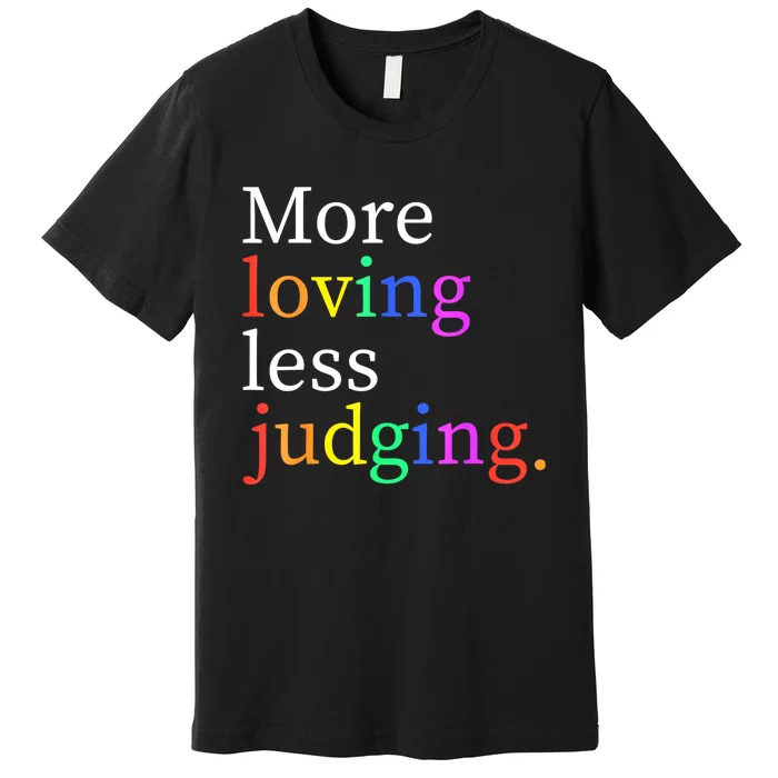 More Loving Less Judging Premium T-Shirt