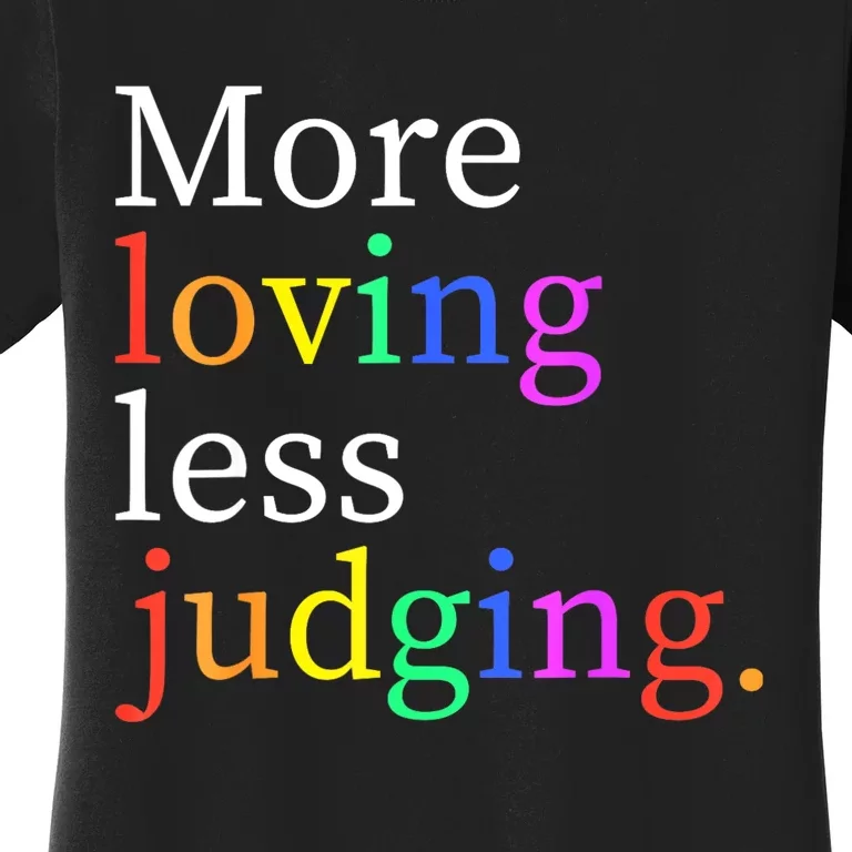 More Loving Less Judging Women's T-Shirt