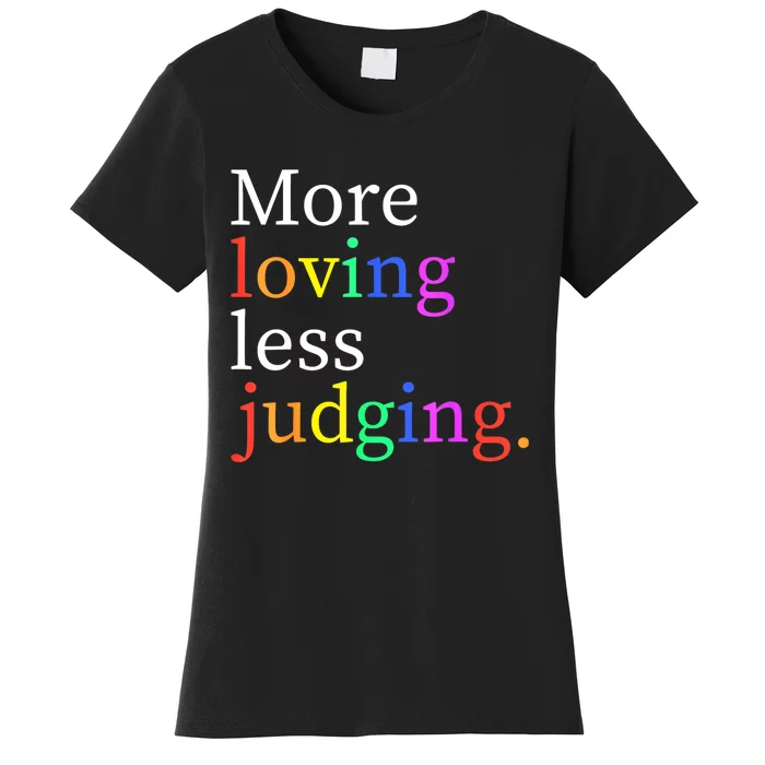 More Loving Less Judging Women's T-Shirt