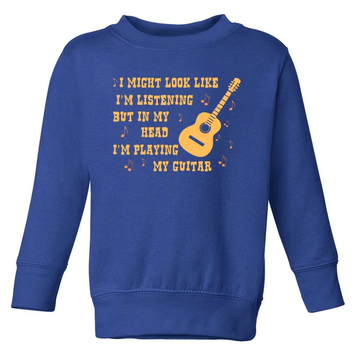 Might Look Like I'm Listening In My Head Playing Guitar Toddler Sweatshirt