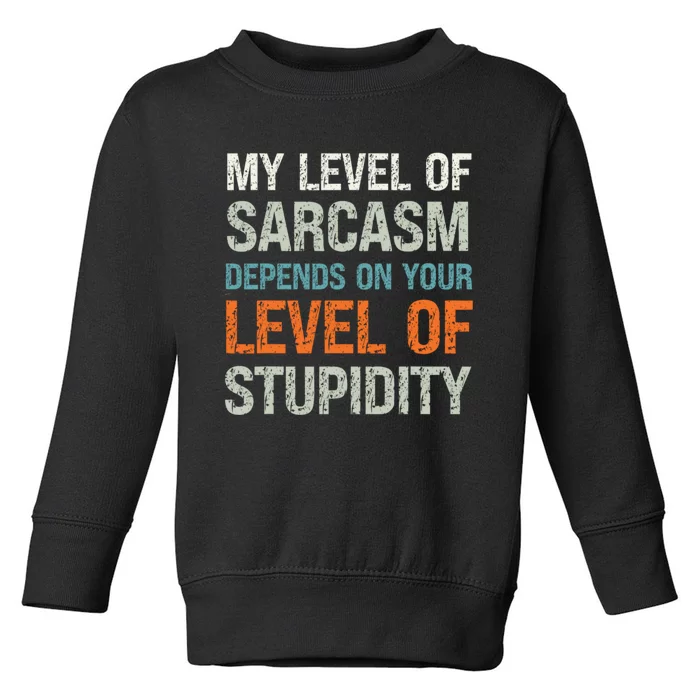 My Level Of Sarcasm Depends On Your Level Of Stupidity Toddler Sweatshirt