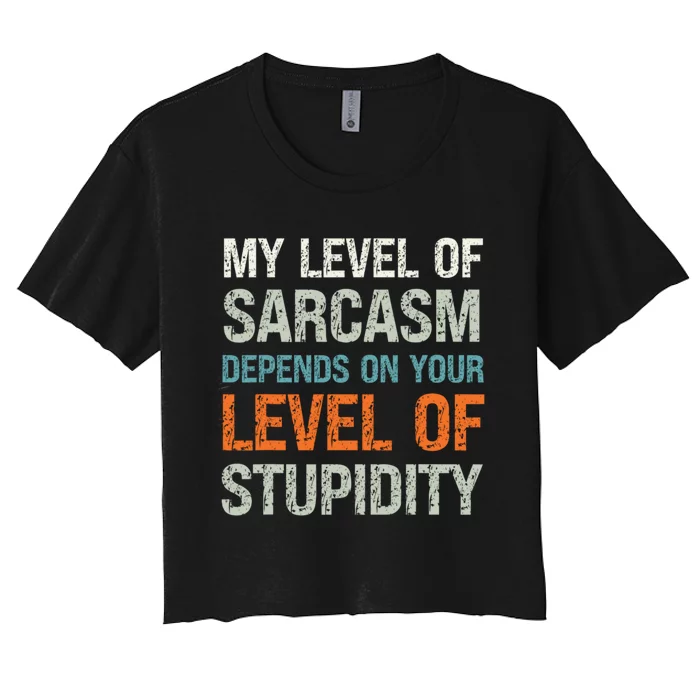 My Level Of Sarcasm Depends On Your Level Of Stupidity Women's Crop Top Tee