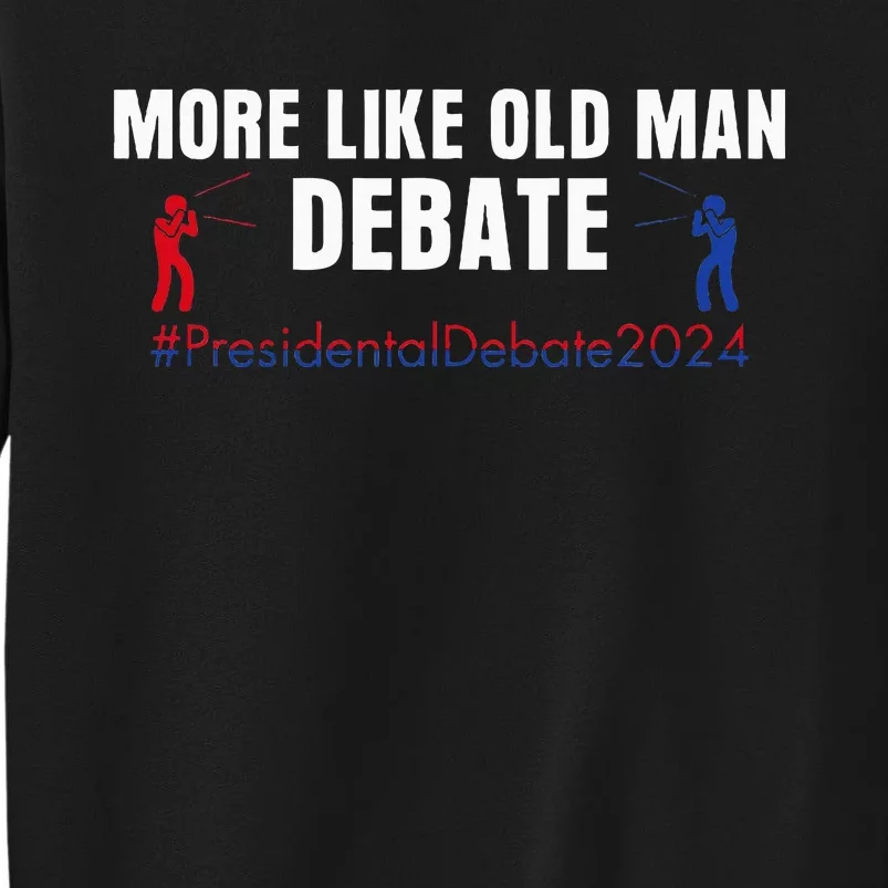 More Like Old Man Debate Tall Sweatshirt