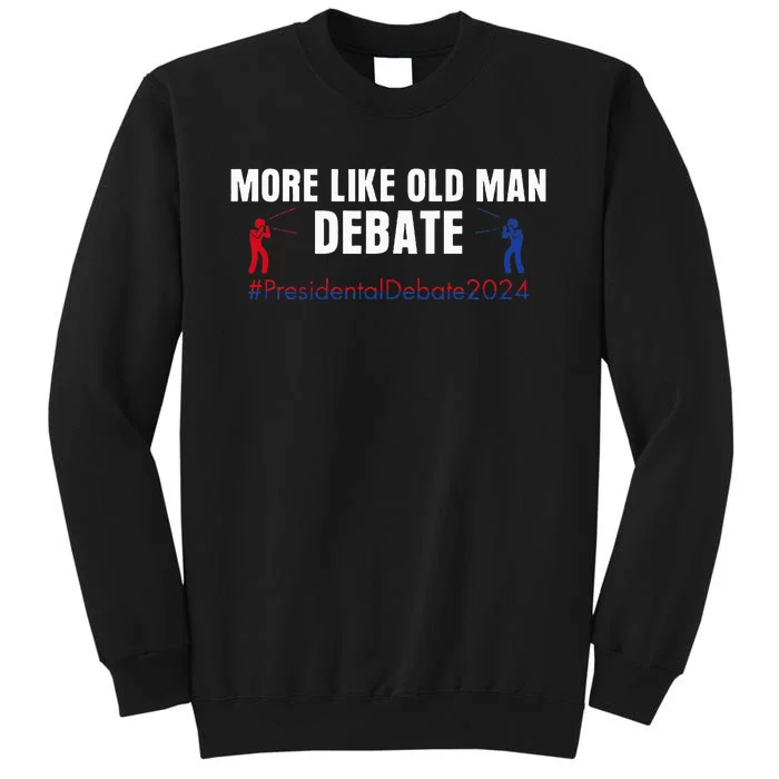 More Like Old Man Debate Tall Sweatshirt