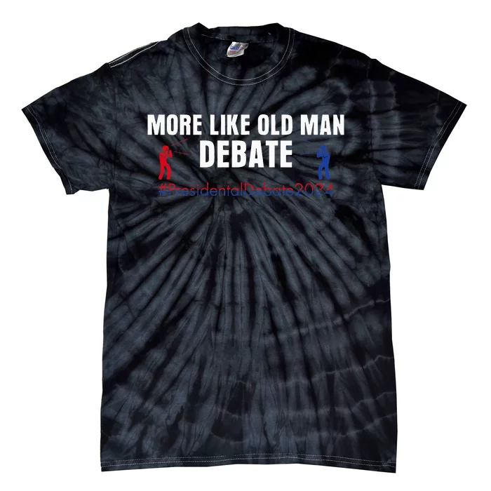 More Like Old Man Debate Tie-Dye T-Shirt