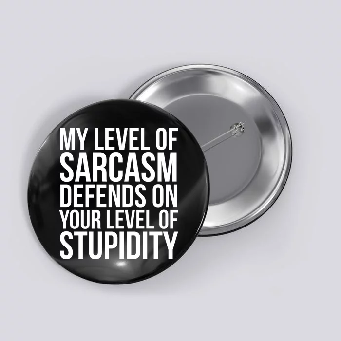 My Level Of Sarcasm Defends On Your Level Of Stupidity Funny Quotes Button