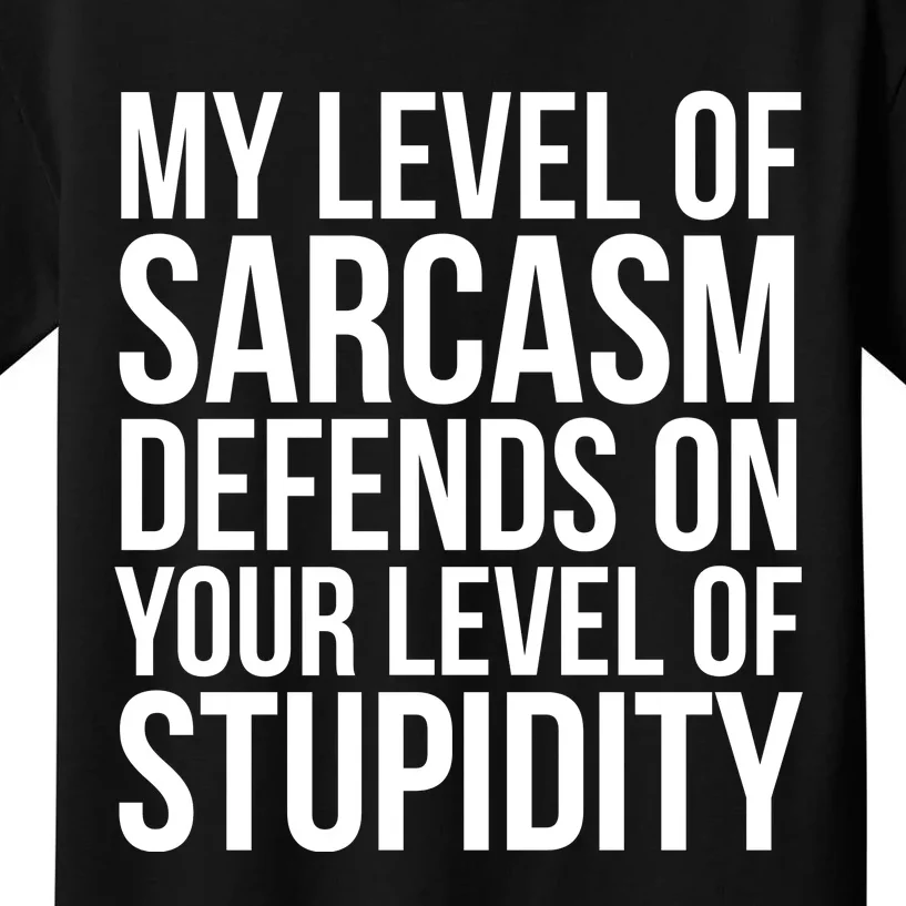 My Level Of Sarcasm Defends On Your Level Of Stupidity Funny Quotes Kids T-Shirt