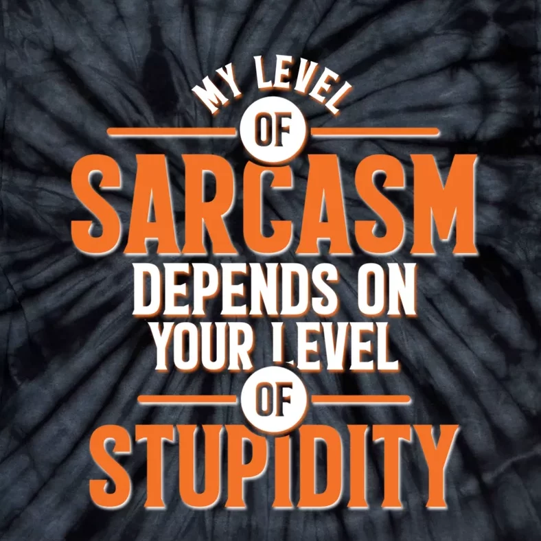 My Level Of Sarcasm Depends On Your Level Of Stupidity Tie-Dye T-Shirt