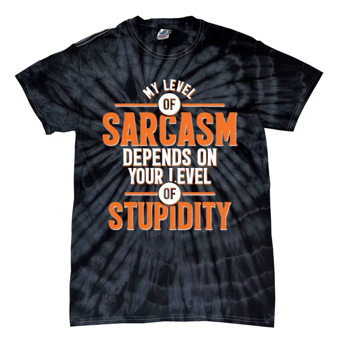 My Level Of Sarcasm Depends On Your Level Of Stupidity Tie-Dye T-Shirt