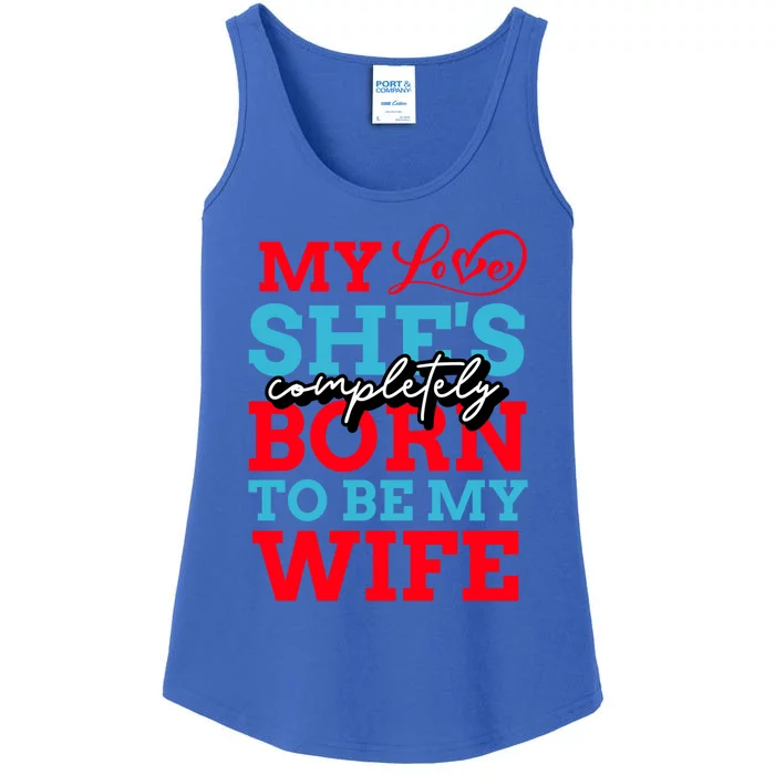 My Love She's Completely Born To Be My Wife Gift Ladies Essential Tank