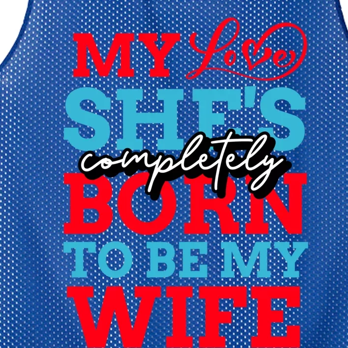 My Love She's Completely Born To Be My Wife Gift Mesh Reversible Basketball Jersey Tank