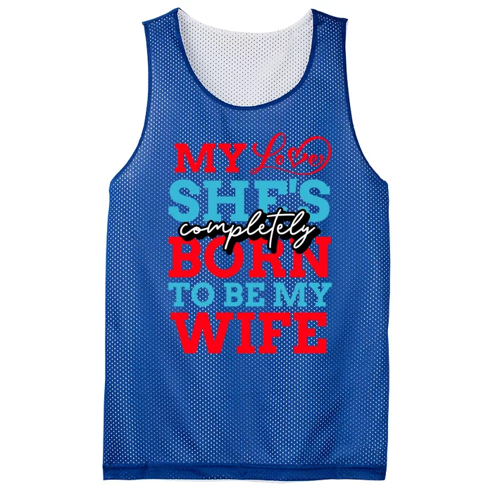 My Love She's Completely Born To Be My Wife Gift Mesh Reversible Basketball Jersey Tank