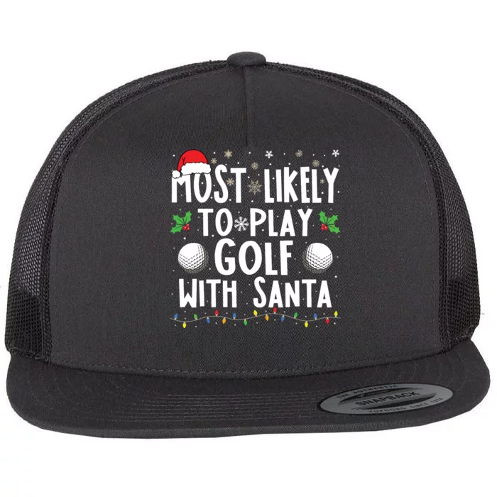 Most Likely To Play Golf With Santa Family Christmas Flat Bill Trucker Hat