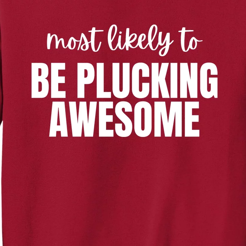 Most Likely To Be Plucking Awesome Tall Sweatshirt