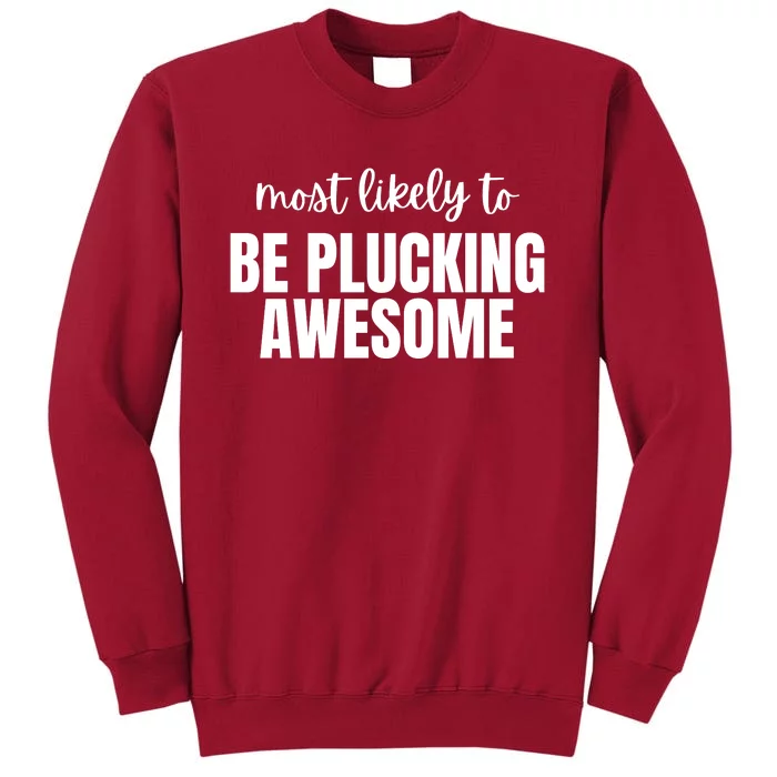 Most Likely To Be Plucking Awesome Tall Sweatshirt