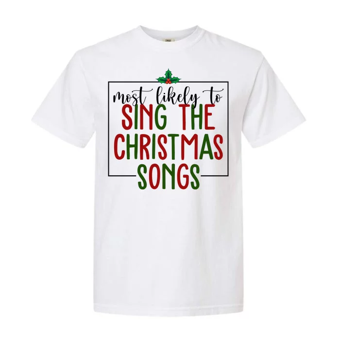 Most Likely To Sing The Christmas Songs Garment-Dyed Heavyweight T-Shirt