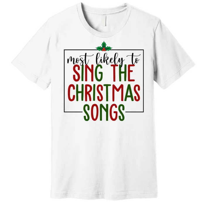 Most Likely To Sing The Christmas Songs Premium T-Shirt