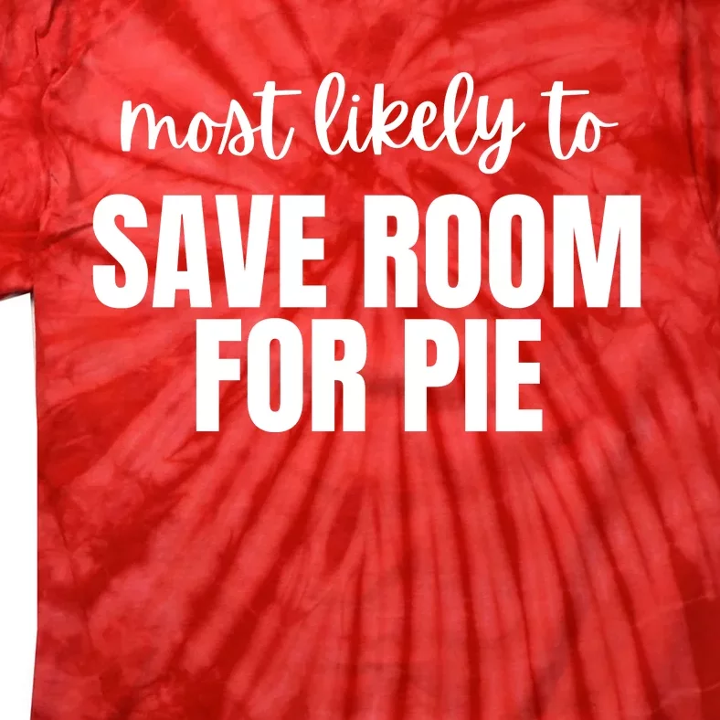 Most Likely To Save Room For Pie Tie-Dye T-Shirt