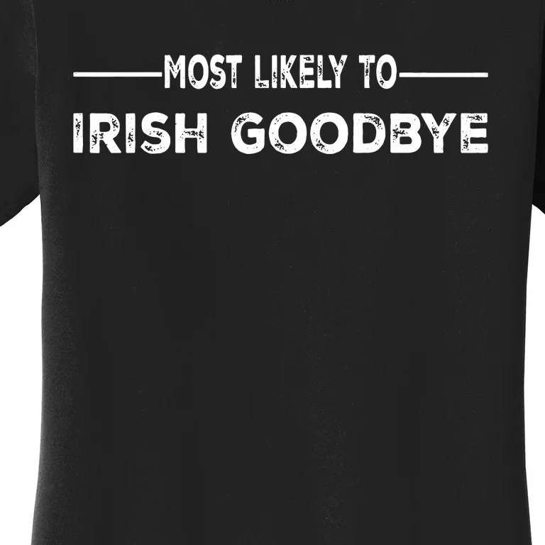 Most Likely To Irish Goodbye Funny St Patricks Day Irish Women's T-Shirt